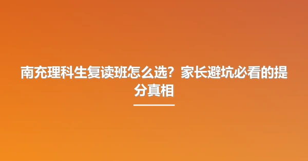 南充理科生复读班怎么选?家长避坑必看的提分真相