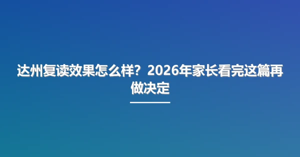 达州复读效果怎么样?2026年家长看完这篇再做决定
