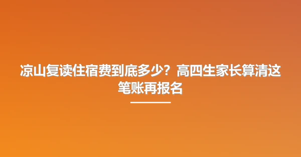 凉山复读住宿费到底多少？高四生家长算清这笔账再报名