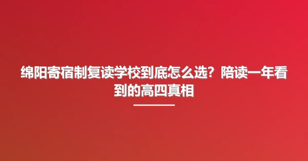 绵阳寄宿制复读学校到底怎么选?陪读一年看到的高四真相