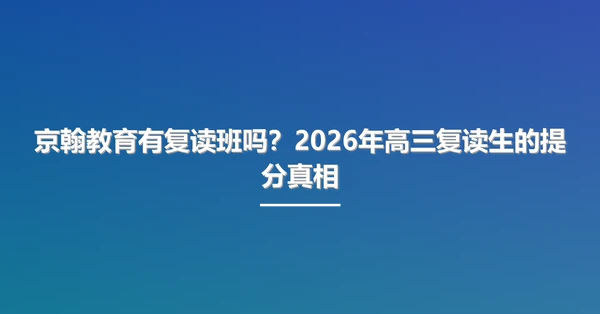 京翰教育有复读班吗?2026年高三复读生的提分真相