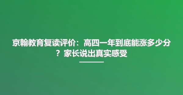 京翰教育复读评价:高四一年到底能涨多少分?家长说出真实感受