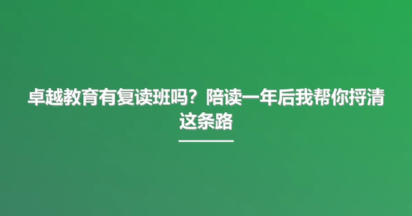 卓越教育有复读班吗？陪读一年后我帮你捋清这条路