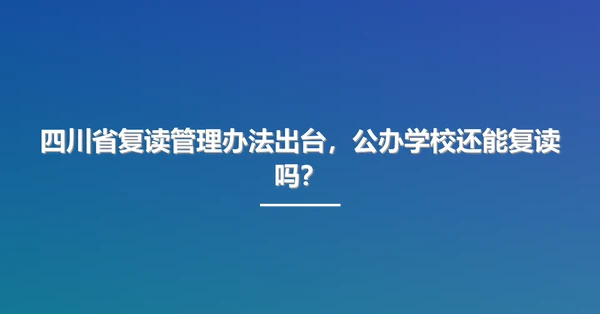 四川省复读管理办法出台,公办学校还能复读吗?