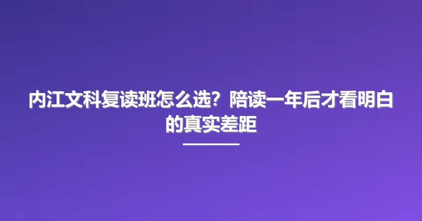 内江文科复读班怎么选?陪读一年后才看明白的真实差距