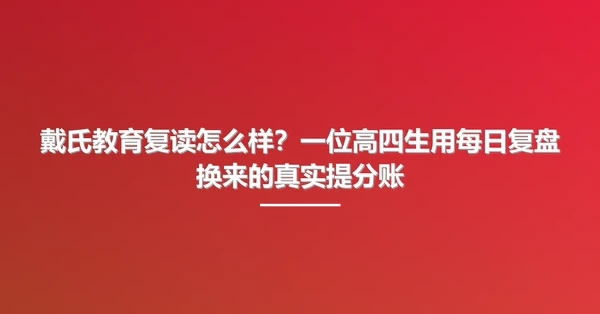 戴氏教育复读怎么样？一位高四生用每日复盘换来的真实提分账