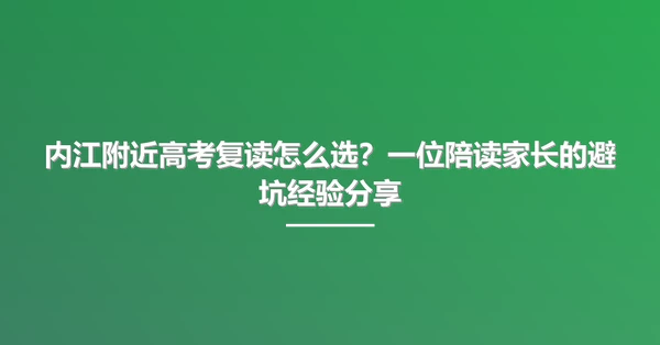 内江附近高考复读怎么选?一位陪读家长的避坑经验分享