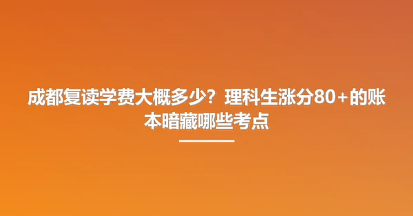 成都复读学费大概多少？理科生涨分80+的账本暗藏哪些考点