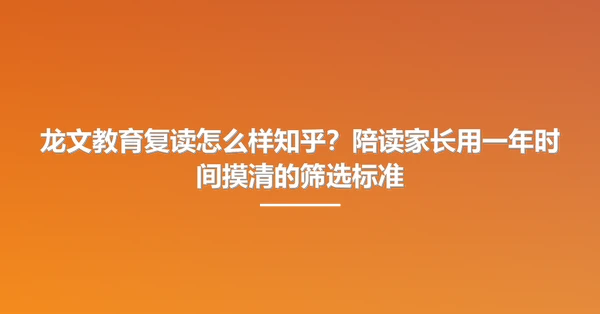 龙文教育复读怎么样知乎？陪读家长用一年时间摸清的筛选标准