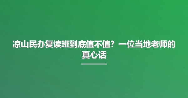 凉山民办复读班到底值不值?一位当地老师的真心话