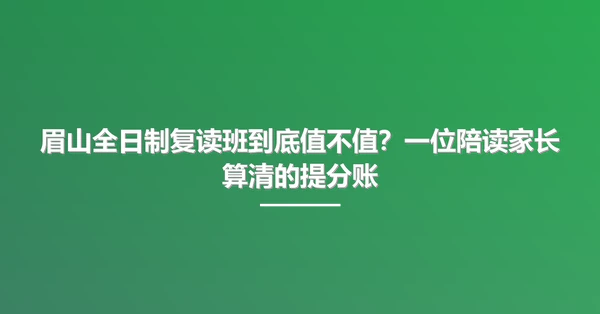 眉山全日制复读班到底值不值?一位陪读家长算清的提分账