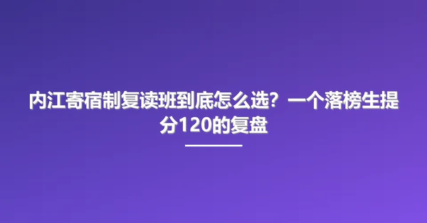 内江寄宿制复读班到底怎么选?一个落榜生提分120的复盘