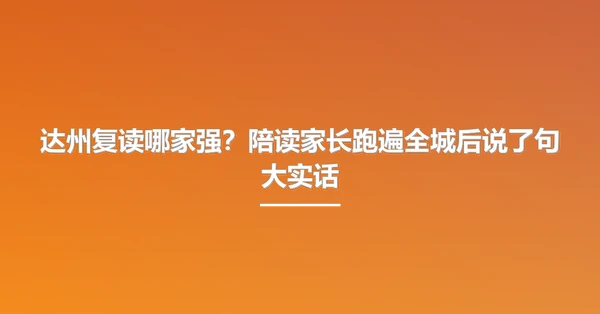 达州复读哪家强?陪读家长跑遍全城后说了句大实话