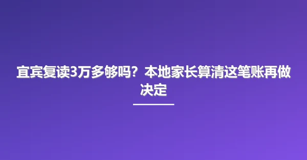 宜宾复读3万多够吗?本地家长算清这笔账再做决定