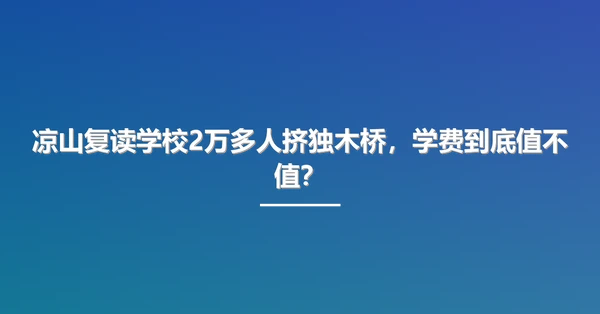 凉山复读学校2万多人挤独木桥,学费到底值不值?