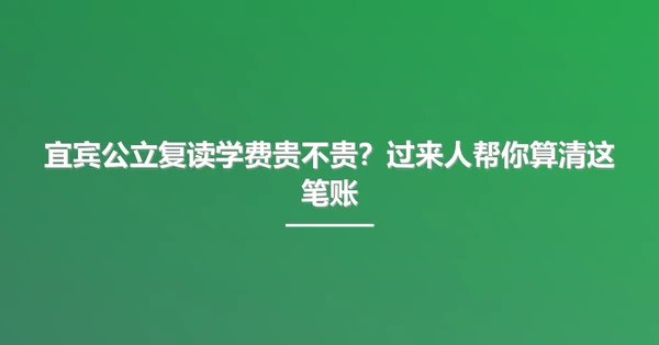 宜宾公立复读学费贵不贵?过来人帮你算清这笔账