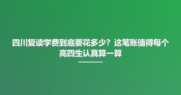 四川复读学费到底要花多少?这笔账值得每个高四生认真算一算