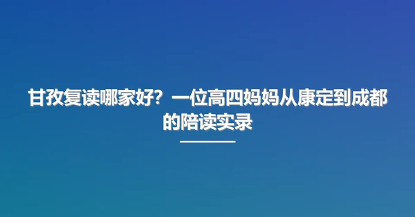 甘孜复读哪家好？一位高四妈妈从康定到成都的陪读实录