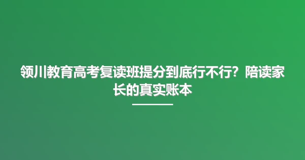 领川教育高考复读班提分到底行不行?陪读家长的真实账本