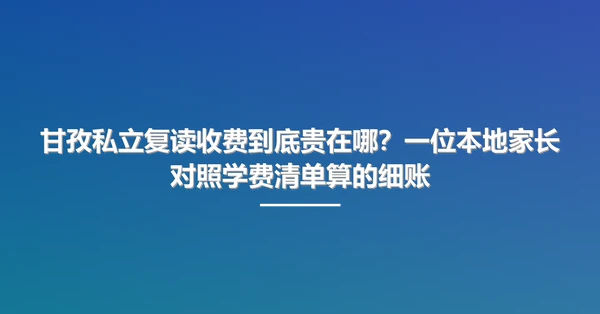 甘孜私立复读收费到底贵在哪?一位本地家长对照学费清单算的细账