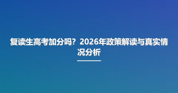 复读生高考加分吗?2026年政策解读与真实情况分析