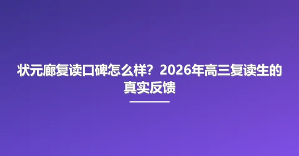 状元廊复读口碑怎么样?2026年高三复读生的真实反馈