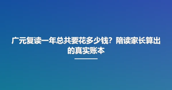 广元复读一年总共要花多少钱?陪读家长算出的真实账本