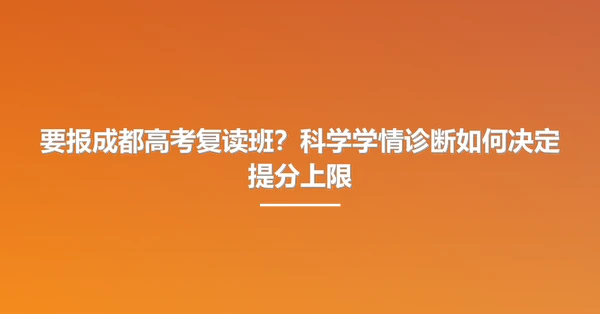 要报成都高考复读班？科学学情诊断如何决定提分上限