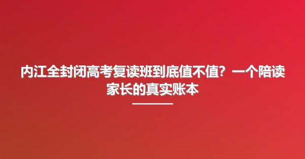 内江全封闭高考复读班到底值不值?一个陪读家长的真实账本