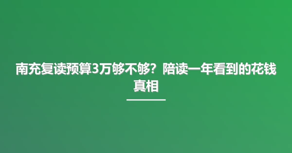 南充复读预算3万够不够?陪读一年看到的花钱真相
