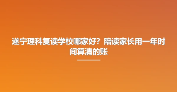 遂宁理科复读学校哪家好?陪读家长用一年时间算清的账