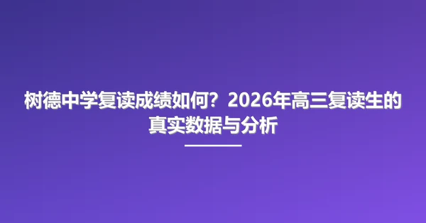树德中学复读成绩如何?2026年高三复读生的真实数据与分析