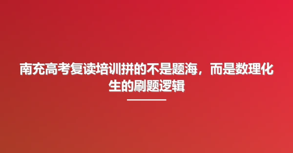 南充高考复读培训拼的不是题海,而是数理化生的刷题逻辑