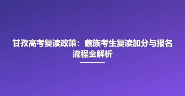 甘孜高考复读政策:藏族考生复读加分与报名流程全解析