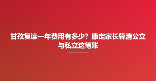 甘孜复读一年费用有多少?康定家长算清公立与私立这笔账