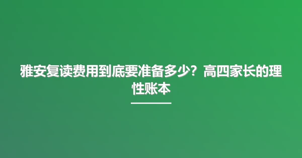 雅安复读费用到底要准备多少?高四家长的理性账本