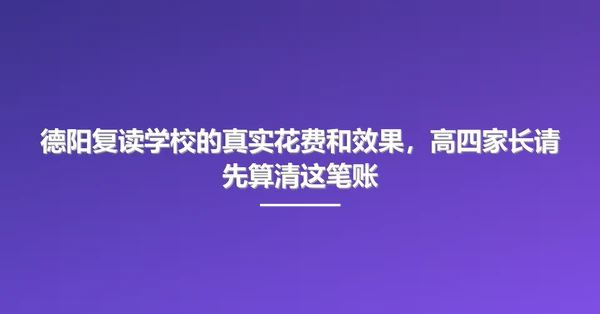 德阳复读学校的真实花费和效果,高四家长请先算清这笔账