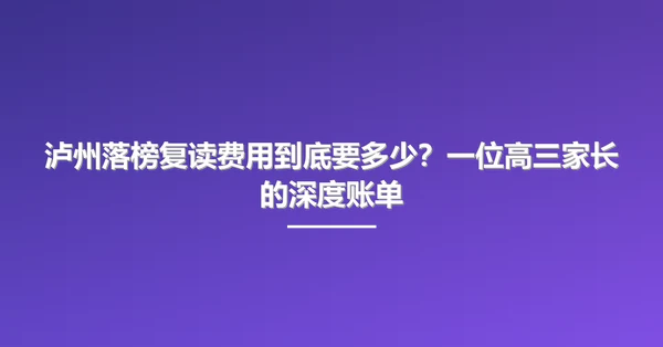 泸州落榜复读费用到底要多少？一位高三家长的深度账单