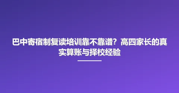 巴中寄宿制复读培训靠不靠谱?高四家长的真实算账与择校经验