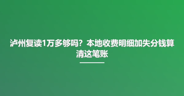 泸州复读1万多够吗?本地收费明细加失分钱算清这笔账