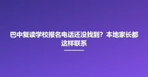巴中复读学校报名电话还没找到?本地家长都这样联系