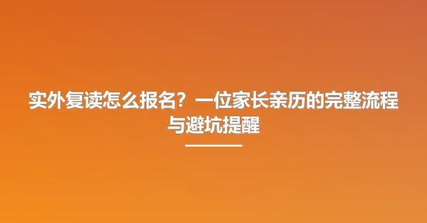 实外复读怎么报名?一位家长亲历的完整流程与避坑提醒