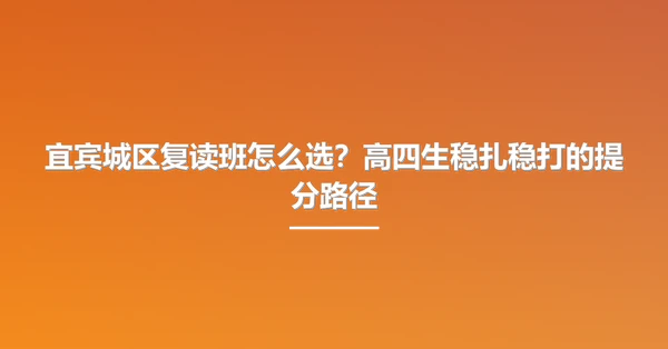 宜宾城区复读班怎么选?高四生稳扎稳打的提分路径