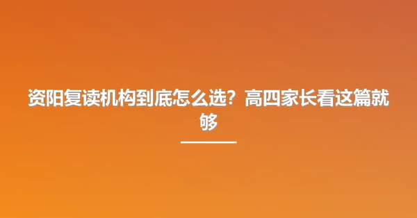资阳复读机构到底怎么选?高四家长看这篇就够