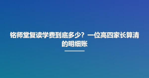 铭师堂复读学费到底多少?一位高四家长算清的明细账