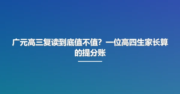 广元高三复读到底值不值?一位高四生家长算的提分账