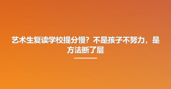 艺术生复读学校提分慢?不是孩子不努力,是方法断了层