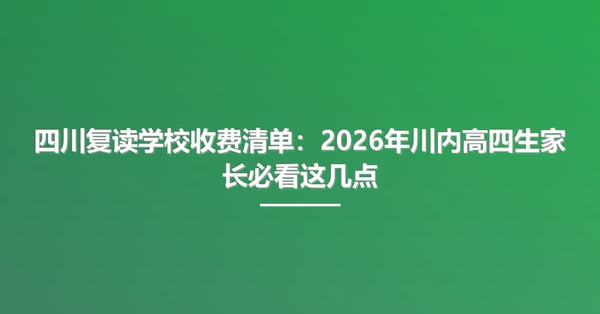 四川复读学校收费清单:2026年川内高四生家长必看这几点