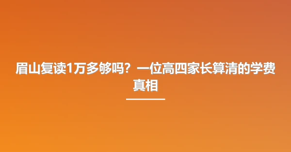 眉山复读1万多够吗?一位高四家长算清的学费真相