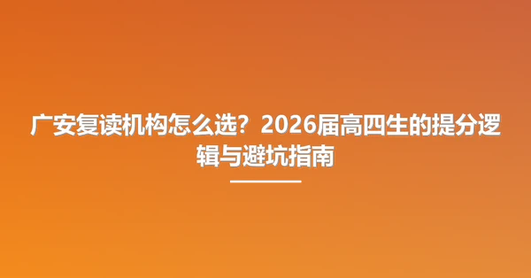广安复读机构怎么选？2026届高四生的提分逻辑与避坑指南